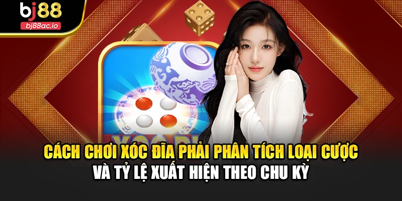 Cách chơi xóc đĩa phải phân tích loại cược và tỷ lệ xuất hiện theo chu kỳ