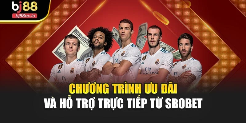 Chương trình ưu đãi và hỗ trợ trực tiếp từ SBOBET