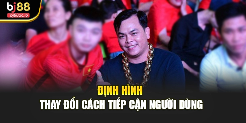 Định hình thay đổi cách tiếp cận người dùng