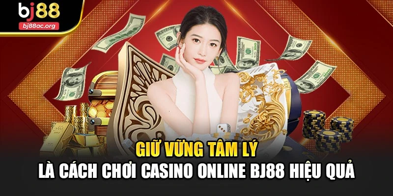 Giữ vững tâm lý là cách chơi Casino Online Bj88 hiệu quả