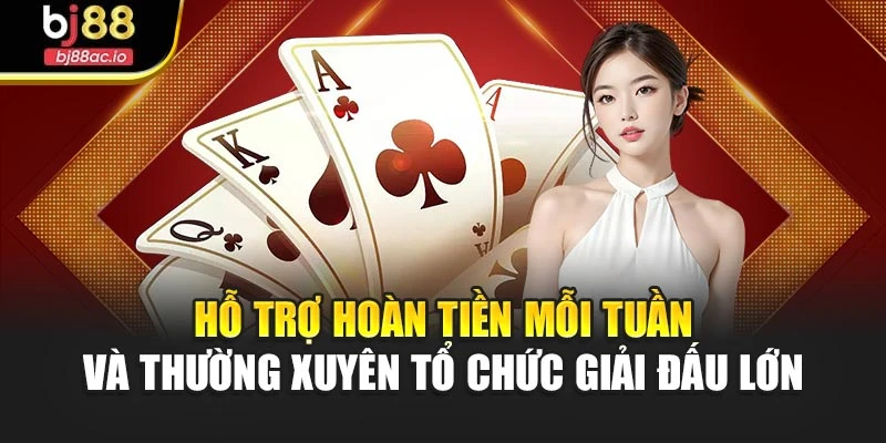 Hỗ trợ hoàn tiền mỗi tuần và thường xuyên tổ chức giải đấu lớn