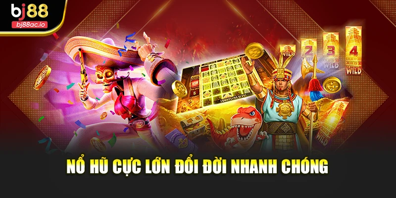 Nổ hũ cực lớn đổi đời nhanh chóng