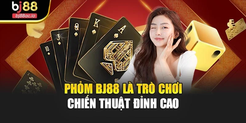 Phỏm Bj88 là trò chơi chiến thuật đỉnh cao