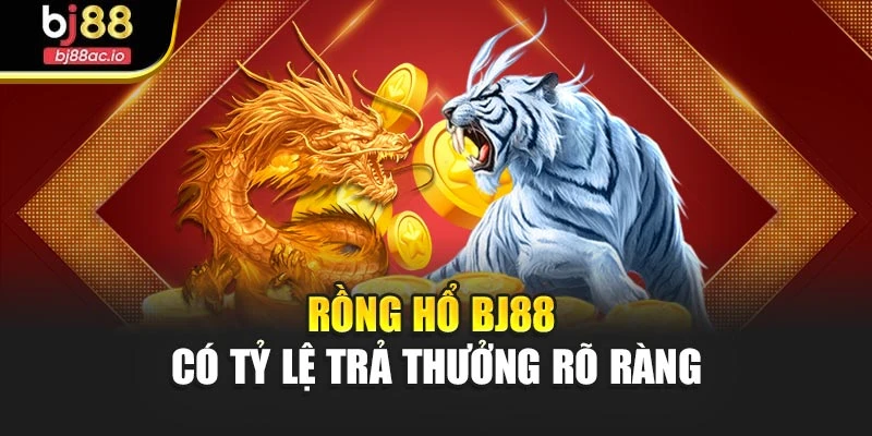 Rồng Hổ Bj88 có tỷ lệ trả thưởng rõ ràng