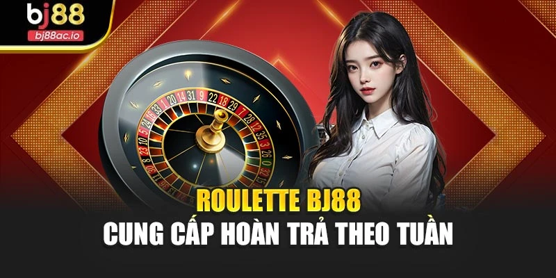 Roulette Bj88 cung cấp hoàn trả theo tuần