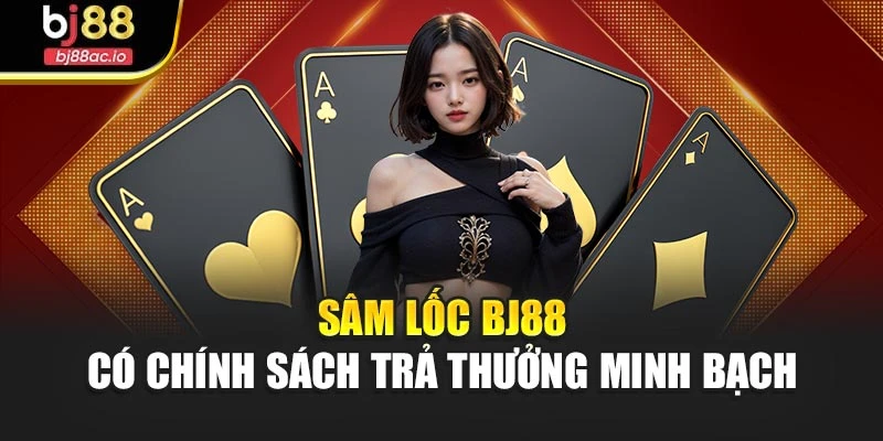 Sâm lốc Bj88 có chính sách trả thưởng minh bạch