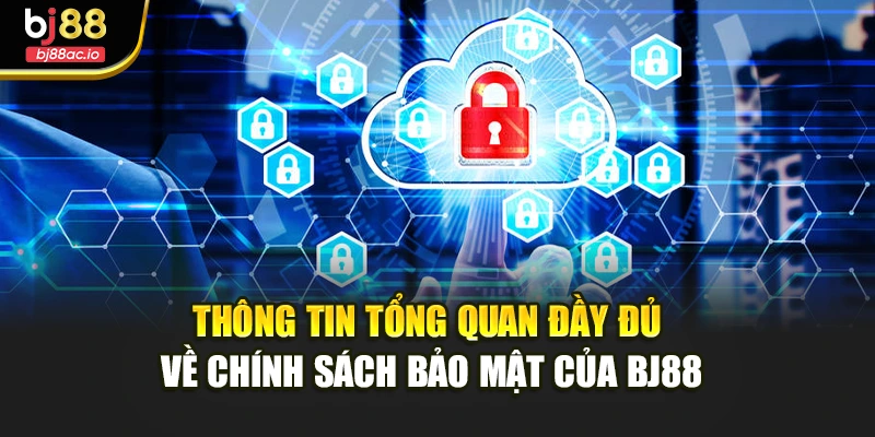 Thông tin tổng quan đầy đủ về chính sách bảo mật của Bj88