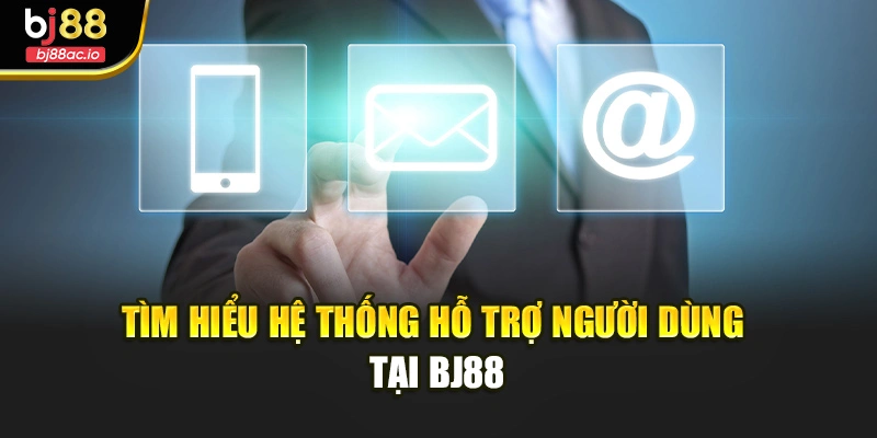 Tìm hiểu hệ thống hỗ trợ người dùng tại Bj88