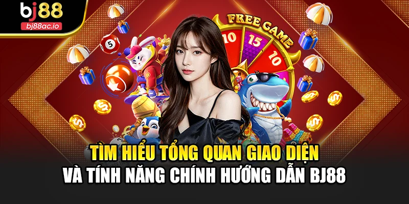 Tìm hiểu tổng quan giao diện và tính năng chính hướng dẫn Bj88