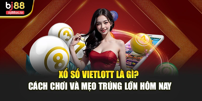 Xổ Số Vietlott Là Gì? Cách Chơi Và Mẹo Trúng Lớn Hôm Nay